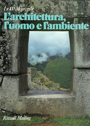 L&#39;architettura, l&#39;uomo e l&#39;ambiente. I cento monumenti che hanno fatto la civiltà dell&#