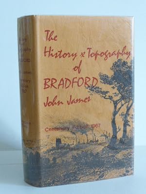 The History and Topography of Bradford, (in the County of York,) with Topographical Notices of It...