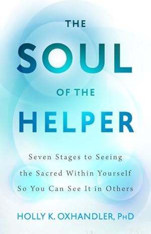 Seller image for Soul of the Helper : 7 Stages to Seeing the Sacred Within Yourself So You Can See It in Others for sale by GreatBookPrices