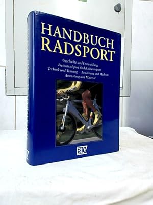 Handbuch Radsport : Geschichte und Entwicklung, Freizeitradsport und Radrennsport, Technik und Tr...