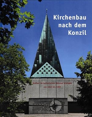 Kirchen nach dem Konzil. Kirchen im katholischen Dekanat Erlangen von 1963 bis 1997.