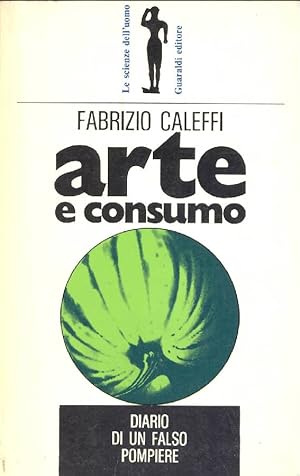 Immagine del venditore per Arte e consumo. Diario di un falso pompiere venduto da Studio Bibliografico Marini