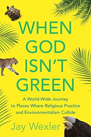 Bild des Verkäufers für When God Isn't Green: A World-Wide Journey to Places Where Religious Practice and Environmentalism Collide zum Verkauf von Reliant Bookstore