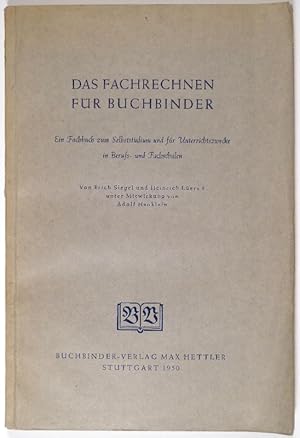 Das Fachrechnen für Buchbinder. Ein Fachbuch zum Selbststudium und für Unterrichtszwecke in Beruf...