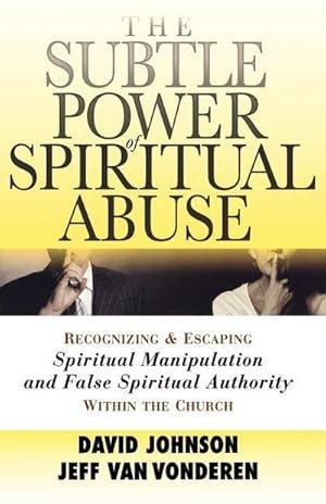 Bild des Verkufers fr The Subtle Power of Spiritual Abuse - Recognizing and Escaping Spiritual Manipulation and False Spiritual Authority Within the Church zum Verkauf von AHA-BUCH GmbH