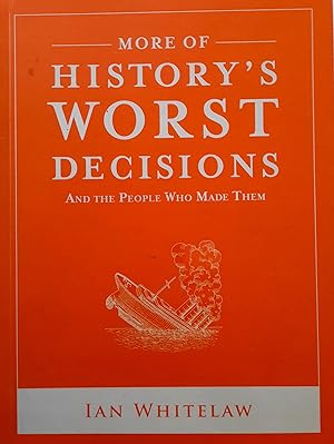 More Of History's Worst Decisions And The People Who Made Them.