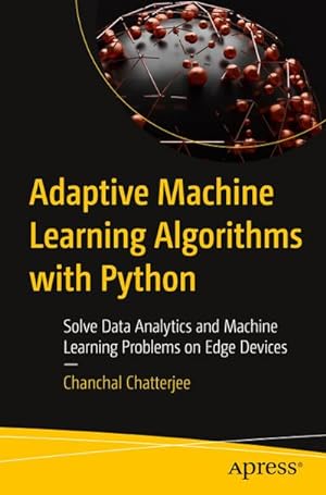 Seller image for Adaptive Machine Learning Algorithms with Python : Solve Data Analytics and Machine Learning Problems on Edge Devices for sale by AHA-BUCH GmbH
