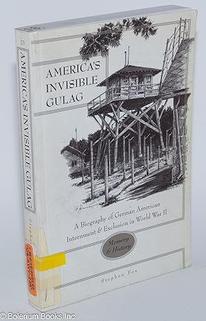 America's Invisible Gulag: A Biography of German American Internment & Exclusion in World War II