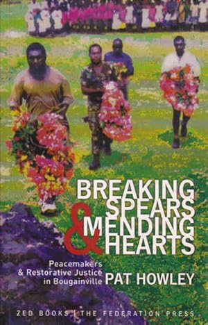 Breaking Spears and Mending Hearts: Peacemakers and Restorative Justice in Bougainville