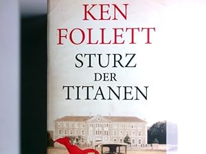 Sturz der Titanen : die Jahrhundert-Saga ; Roman. Ken Follett. Aus dem Engl. von Dietmar Schmidt ...