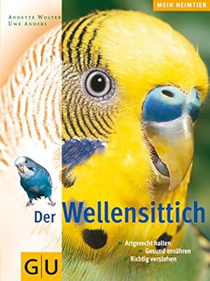 Der Wellensittich : artgerecht halten, gesund ernähren, richtig verstehen. Fotos: Uwe Anders u.a....