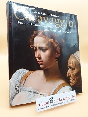 Bild des Verkufers fr Caravaggio : Sehen - Staunen - Glauben ; der Maler und sein Werk / Sybille Ebert-Schifferer zum Verkauf von Roland Antiquariat UG haftungsbeschrnkt