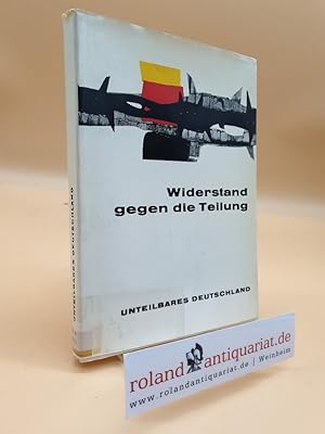 Widerstand gegen die Teilung : Eine Dokumentation / [Zusammenstellung: Wilhelm Nöbel]