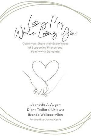 Bild des Verkufers fr Losing Me, While Losing You : Caregivers Share Their Experiences of Supporting Friends and Family with Dementia zum Verkauf von AHA-BUCH GmbH