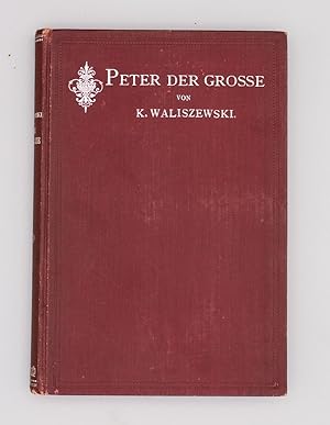 Peter der Große nach neuen Urkunden; Von K. Waliszewski. Deutsche Ausgabe von Wilhelm Bolin. Mit ...