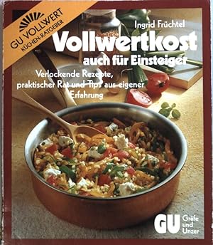 Bild des Verkufers fr Vollwertkost auch fr Einsteiger : verlockende Rezepte, praktischer Rat und Tips aus eigener Erfahrung. GU-Vollwert-Kchen-Ratgeber zum Verkauf von books4less (Versandantiquariat Petra Gros GmbH & Co. KG)