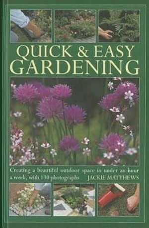 Seller image for Quick & Easy Gardening : Creating a Beautiful Outdoor Space in Under an Hour a Week for sale by Smartbuy