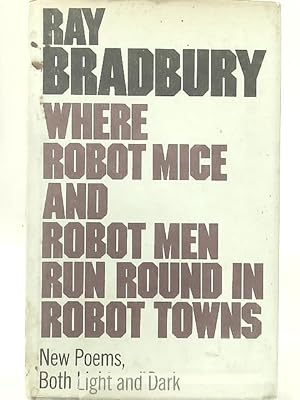 Imagen del vendedor de Where Robot Mice and Robot Men Run Round in Robot Towns: New Poems Both Light and Dark a la venta por World of Rare Books