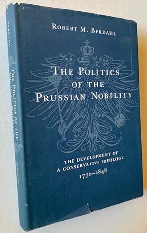 Bild des Verkufers fr The Politics of the Prussian Nobility: The Development of a Conservative Ideology 1770-1848 zum Verkauf von APPLEDORE BOOKS, ABAA