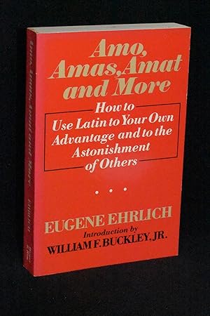 Amo, Amas, Amat and More: How to Use Latin to Your Own Advantage and to the Astonishment of Others