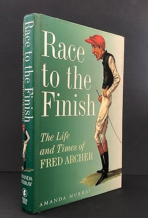 RACE TO THE FINISH. The Life and Times of Fred Archer