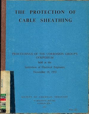 Seller image for The Protection of Cable Sheating; Proceedings of the Corrosion Group's Symposium, held at the Institution of Electrical Engineers, November 18, 1955 for sale by Bcherhandel-im-Netz/Versandantiquariat