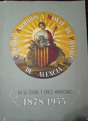 CAJA DE AHORROS Y MONTE DE PIEDAD DE VALENCIA EN SU SETENTA Y CINCO ANIVERSARIO 1878-1953