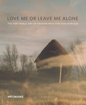 Seller image for Love Me or Leave Me Alone : The Very Public Art of Heather Peak and Ivan Morison for sale by GreatBookPrices