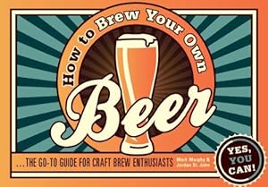 Image du vendeur pour How to Brew Your Own Beer: The go-to guide for craft brew enthusiasts mis en vente par WeBuyBooks