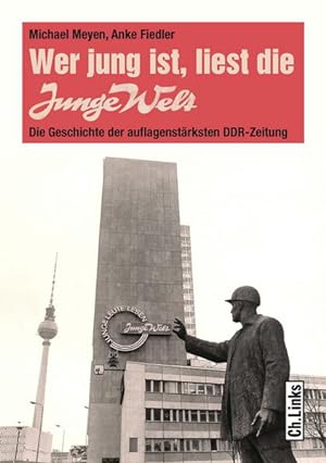 Wer jung ist, liest die Junge Welt Die Geschichte der auflagenstärksten DDR-Zeitung