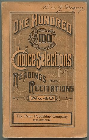 Seller image for One Hundred Choice Selections. Number 40. A Repository of Readings, Recitations, and Plays. Comprising Eloquence and Sentiment; Pathos and Humor; Dialect and Impersonations, etc. for sale by Between the Covers-Rare Books, Inc. ABAA