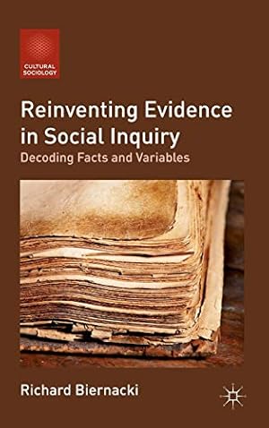 Image du vendeur pour Reinventing Evidence in Social Inquiry: Decoding Facts and Variables (Cultural Sociology) mis en vente par WeBuyBooks