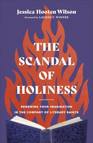 Seller image for Scandal of Holiness : Renewing Your Imagination in the Company of Literary Saints for sale by GreatBookPrices