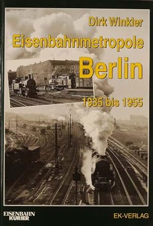 Eisenbahnmetropole Berlin : 1935 bis 1955. Eisenbahn-Kurier