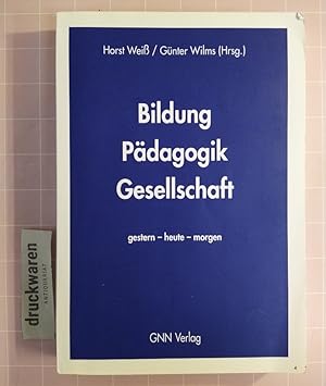 Bildung - Pädagogik - Gesellschaft. Gestern - heute - morgen.