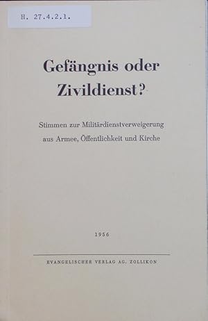 Bild des Verkufers fr Gefngnis oder Zivildienst? Stimmen zur Militrdienstverweigerung aus Armee, ffentlichkeit und Kirche. zum Verkauf von Antiquariat Bookfarm