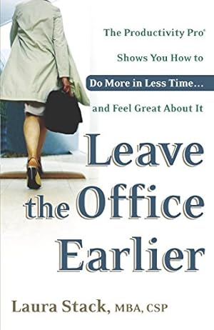 Seller image for Leave the Office Earlier: The Productivity Pro Shows You How to Do More in Less Time.and Feel Great About It for sale by Reliant Bookstore