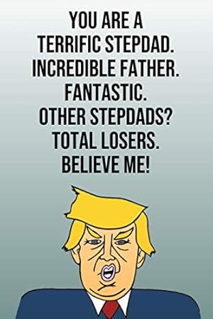 Seller image for You Are A Terrific Stepdad Incredible Father Fantastic Other Stepdads Total Losers Believe Me: Donald Trump Fathers's Day 110-Page Blank Journal Better Than A Card for sale by Reliant Bookstore