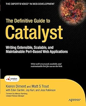 Bild des Verkufers fr The Definitive Guide to Catalyst: Writing Extensible, Scalable and Maintainable Perl-Based Web Applications (Expert's Voice in Web Development) zum Verkauf von WeBuyBooks