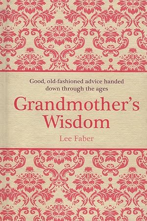 Imagen del vendedor de Grandmother's Wisdom : Good, Old - Fashioned Advice Handed Down Through The Ages : a la venta por Sapphire Books