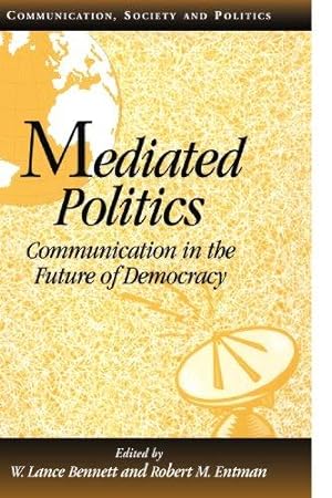 Imagen del vendedor de Mediated Politics: Communication in the Future of Democracy (Communication, Society and Politics) a la venta por WeBuyBooks