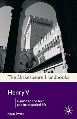 Henry V. A Guide to the Text and its Theatrical Life. [Shakespeare Handbooks].