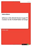 Influence of the British Premier League TV Contract on the Football Market in Europe / Andreas Me...