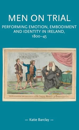 Seller image for Men on Trial : Performing Emotion, Embodiment and Identity in Ireland, 1800-45 for sale by GreatBookPricesUK