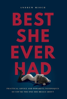 Seller image for Best She Ever Had: Practical Advice and Powerful Techniques So You're the One She Brags About (Hardback or Cased Book) for sale by BargainBookStores