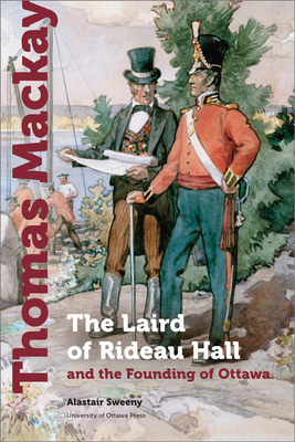 Image du vendeur pour Thomas MacKay: The Laird of Rideau Hall and the Founding of Ottawa (Hardback or Cased Book) mis en vente par BargainBookStores