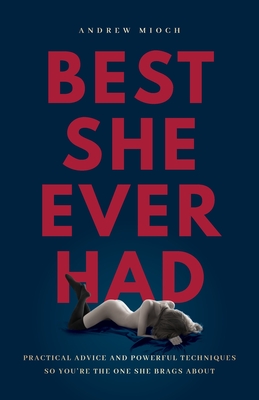 Seller image for Best She Ever Had: Practical Advice and Powerful Techniques So You're the One She Brags About (Paperback or Softback) for sale by BargainBookStores