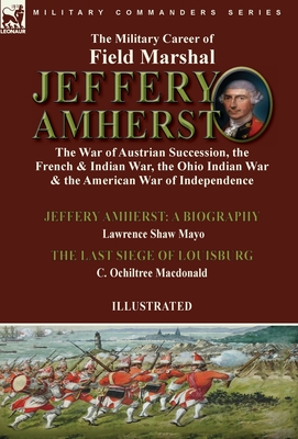 Seller image for The Military Career of Field Marshal Jeffery Amherst: the War of Austrian Succession, the French & Indian War, the Ohio Indian War & the American War (Hardback or Cased Book) for sale by BargainBookStores