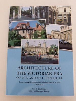 Seller image for Architecture of the Victorian Era of Kingston Upon Hull:Being a Study of the Principal Buildings Erected in Hull 1830-1914 for sale by Idle Booksellers PBFA