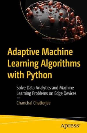 Seller image for Adaptive Machine Learning Algorithms With Python : Solve Data Analytics and Machine Learning Problems on Edge Devices for sale by GreatBookPricesUK